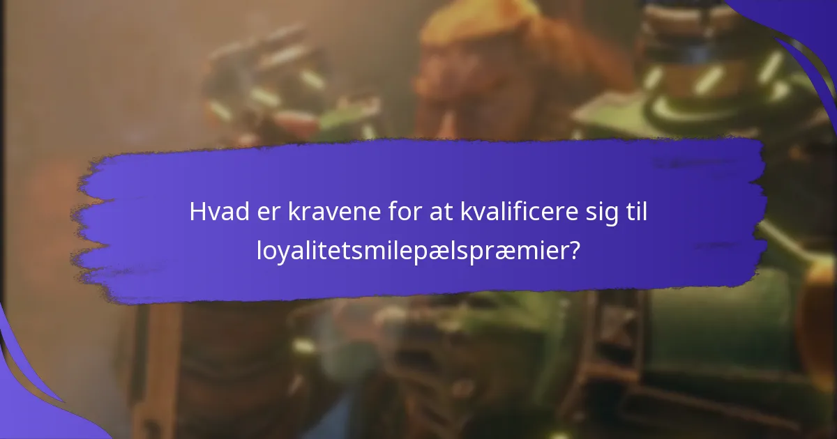 Hvad er kravene for at kvalificere sig til loyalitetsmilepælspræmier?