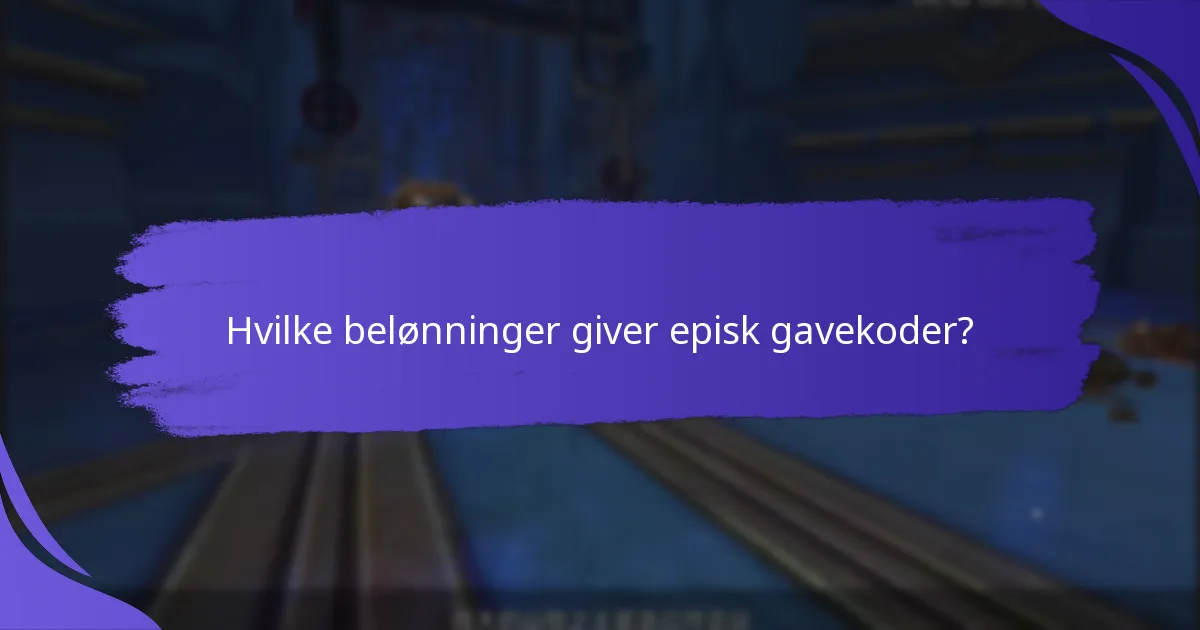 Hvilke belønninger giver episk gavekoder?