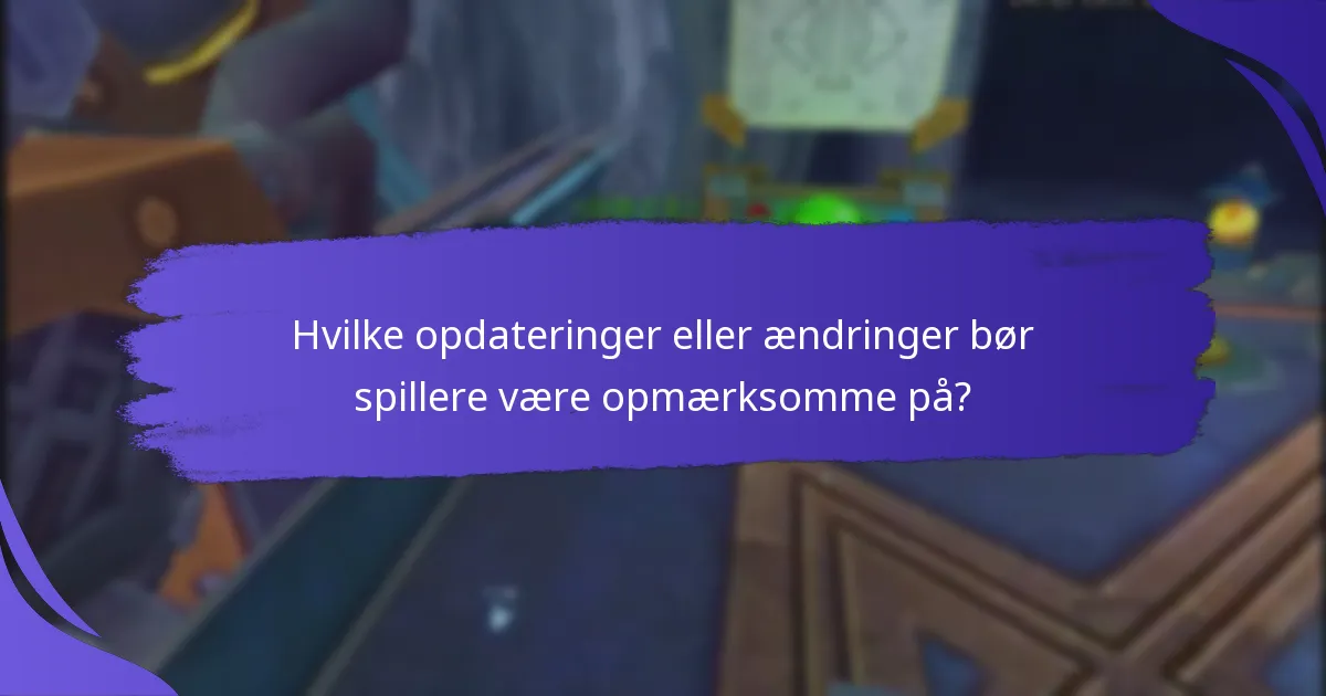 Hvilke opdateringer eller ændringer bør spillere være opmærksomme på?