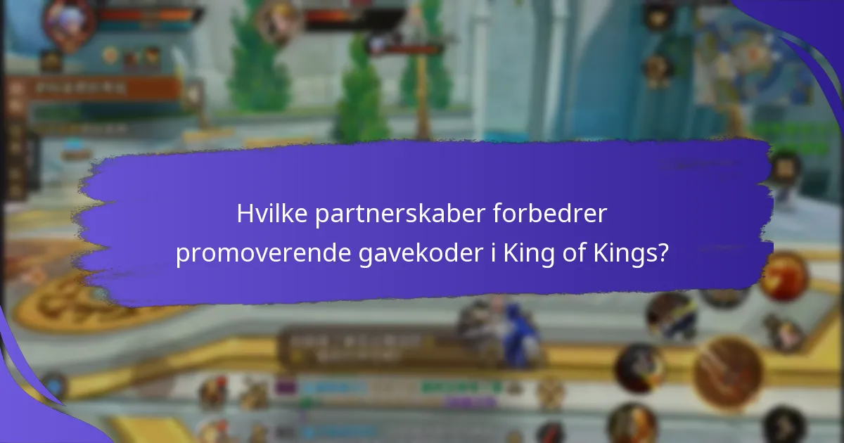 Hvilke partnerskaber forbedrer promoverende gavekoder i King of Kings?