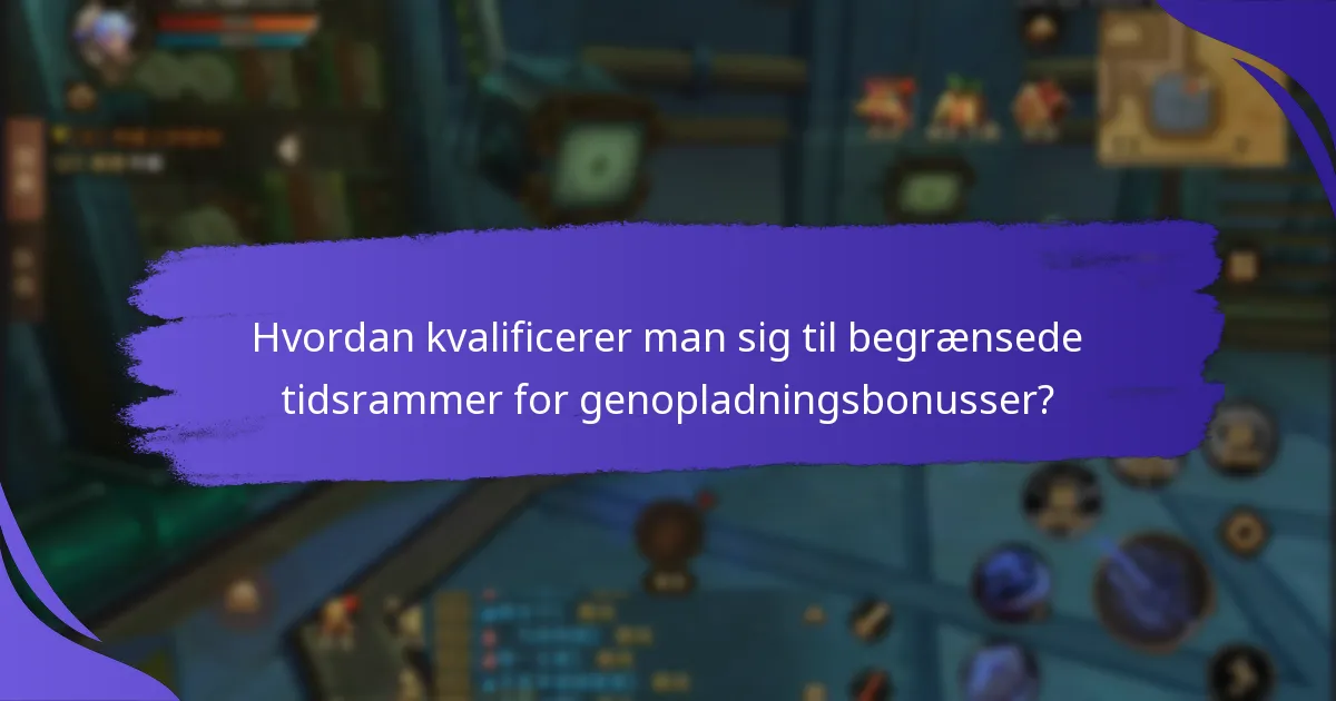 Hvordan kvalificerer man sig til begrænsede tidsrammer for genopladningsbonusser?